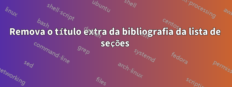 Remova o título extra da bibliografia da lista de seções