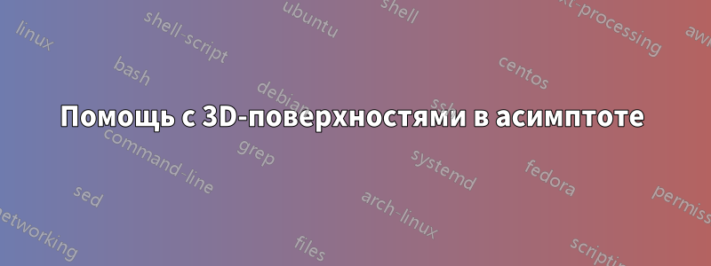 Помощь с 3D-поверхностями в асимптоте