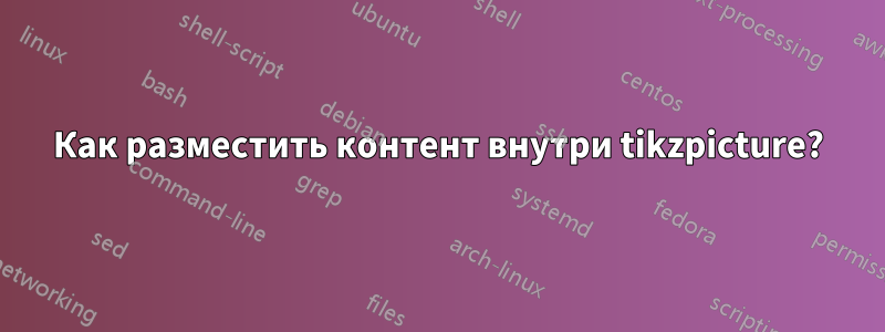 Как разместить контент внутри tikzpicture?