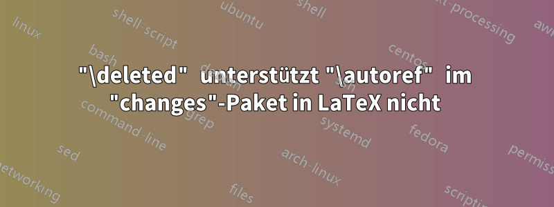 "\deleted" unterstützt "\autoref" im "changes"-Paket in LaTeX nicht