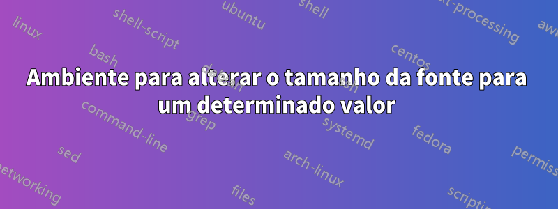 Ambiente para alterar o tamanho da fonte para um determinado valor