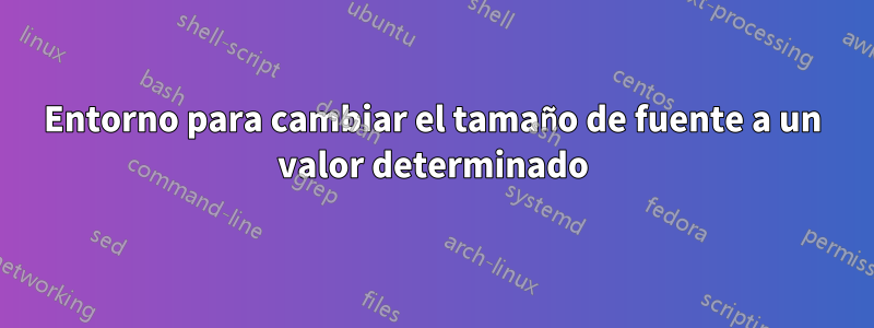 Entorno para cambiar el tamaño de fuente a un valor determinado