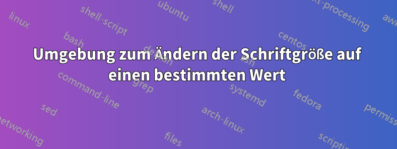 Umgebung zum Ändern der Schriftgröße auf einen bestimmten Wert