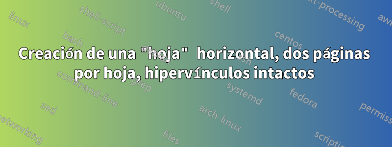 Creación de una "hoja" horizontal, dos páginas por hoja, hipervínculos intactos