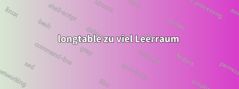 longtable zu viel Leerraum