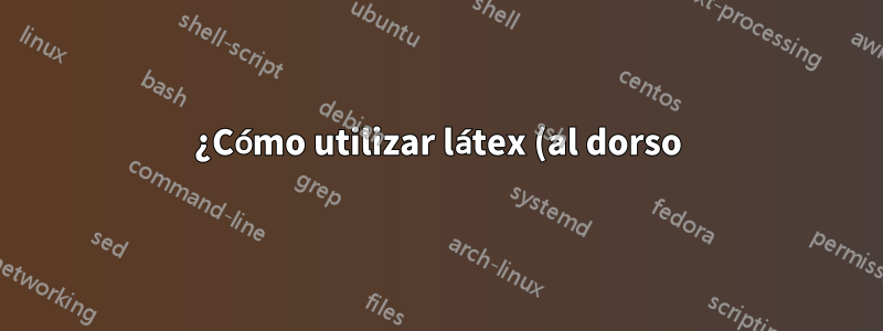 ¿Cómo utilizar látex (al dorso) para escribir un libro de trabajo que incluya ejercicios y soluciones?