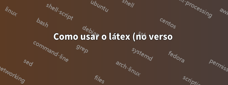 Como usar o látex (no verso) para escrever uma apostila incluindo exercícios e soluções?