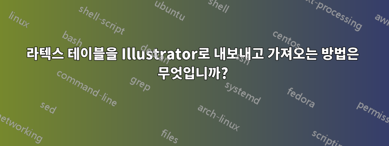 라텍스 테이블을 Illustrator로 내보내고 가져오는 방법은 무엇입니까?