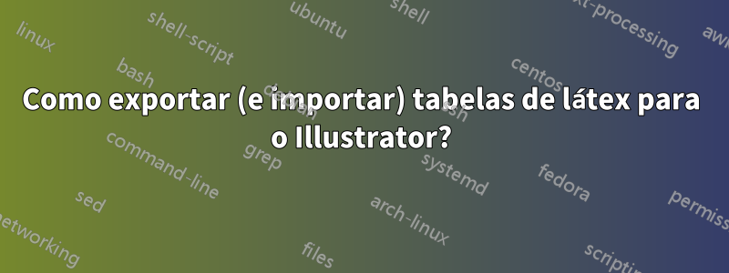 Como exportar (e importar) tabelas de látex para o Illustrator?