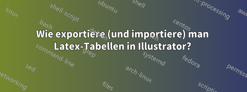 Wie exportiere (und importiere) man Latex-Tabellen in Illustrator?