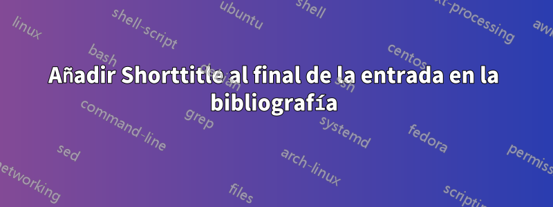 Añadir Shorttitle al final de la entrada en la bibliografía