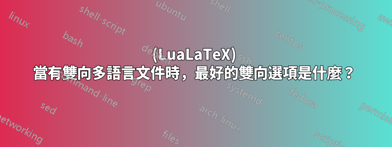 (LuaLaTeX) 當有雙向多語言文件時，最好的雙向選項是什麼？