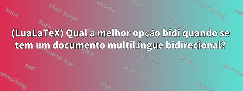 (LuaLaTeX) Qual a melhor opção bidi quando se tem um documento multilíngue bidirecional?