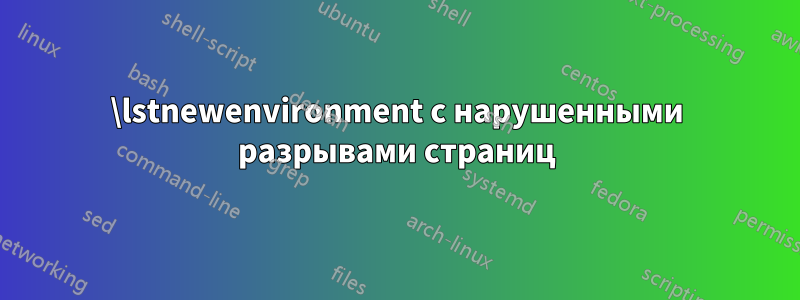 \lstnewenvironment с нарушенными разрывами страниц