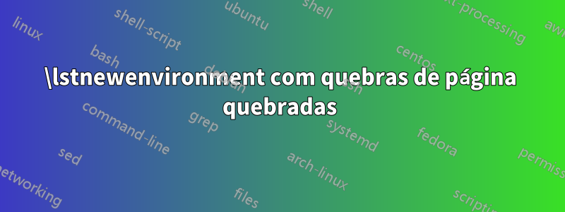 \lstnewenvironment com quebras de página quebradas