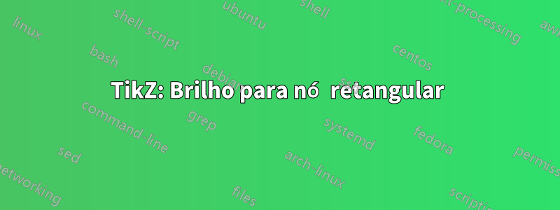 TikZ: Brilho para nó retangular