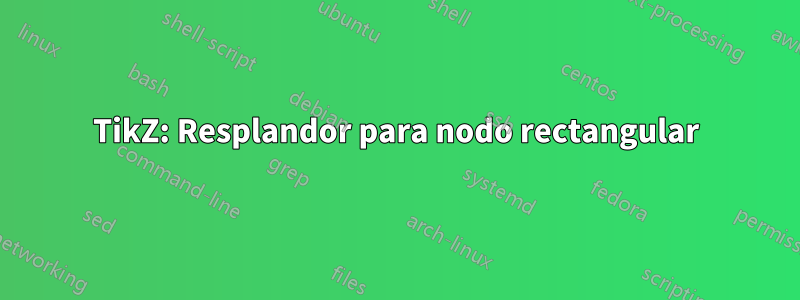 TikZ: Resplandor para nodo rectangular