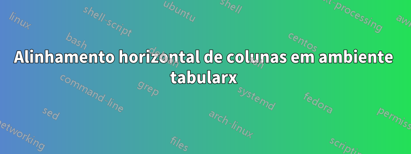 Alinhamento horizontal de colunas em ambiente tabularx