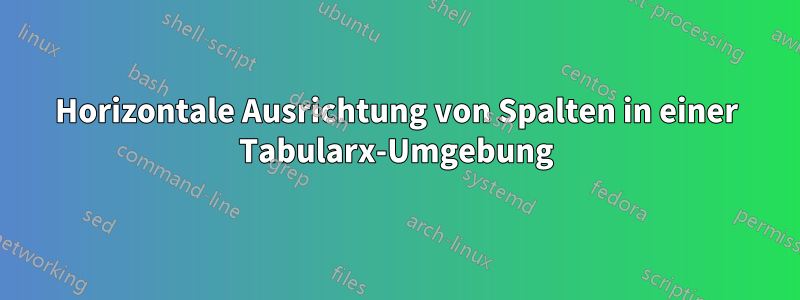 Horizontale Ausrichtung von Spalten in einer Tabularx-Umgebung