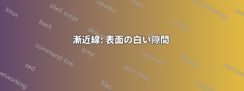 漸近線: 表面の白い隙間