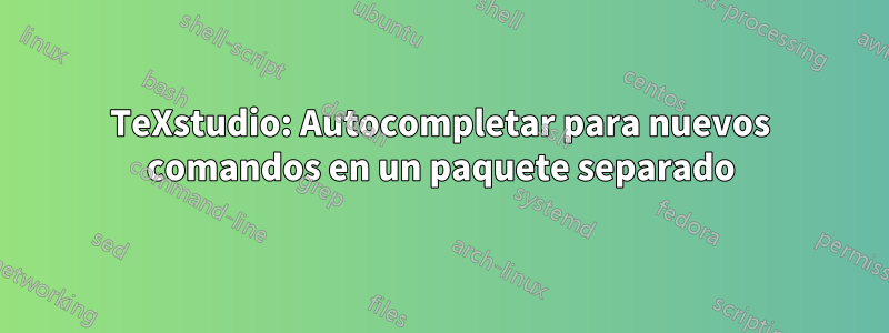 TeXstudio: Autocompletar para nuevos comandos en un paquete separado