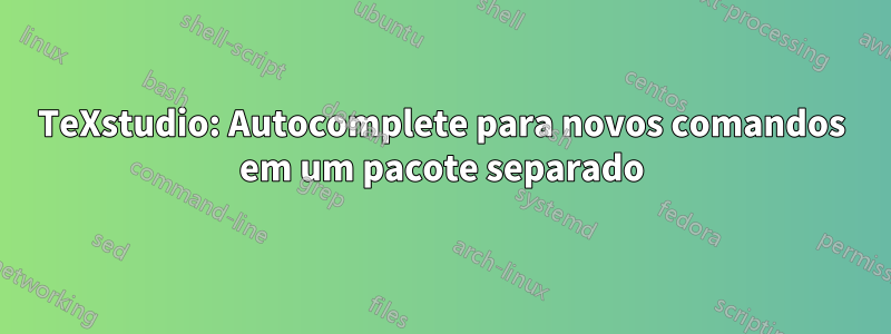 TeXstudio: Autocomplete para novos comandos em um pacote separado