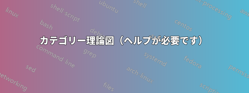 カテゴリー理論図（ヘルプが必要です）