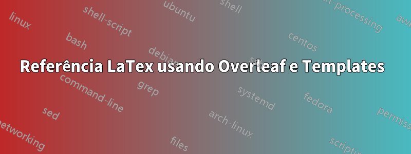 Referência LaTex usando Overleaf e Templates 