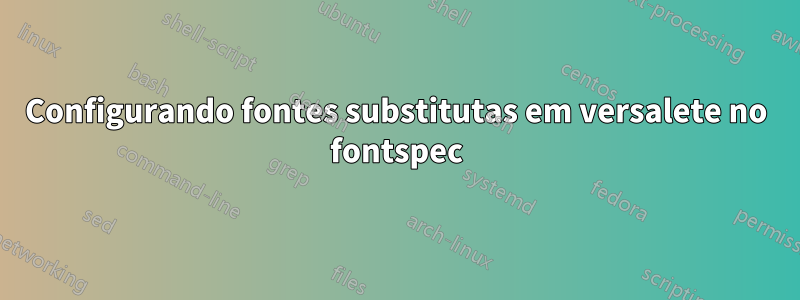 Configurando fontes substitutas em versalete no fontspec