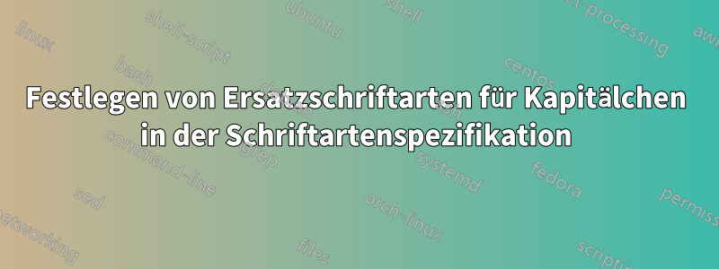 Festlegen von Ersatzschriftarten für Kapitälchen in der Schriftartenspezifikation