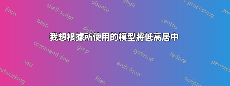 我想根據所使用的模型將低高居中