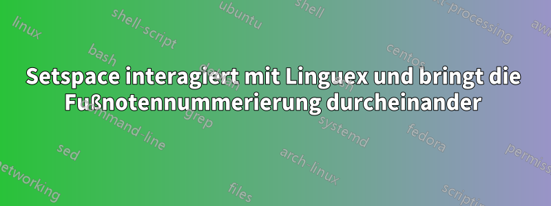 Setspace interagiert mit Linguex und bringt die Fußnotennummerierung durcheinander