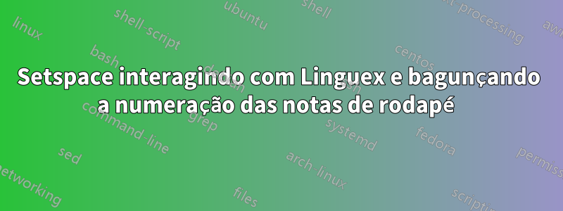 Setspace interagindo com Linguex e bagunçando a numeração das notas de rodapé