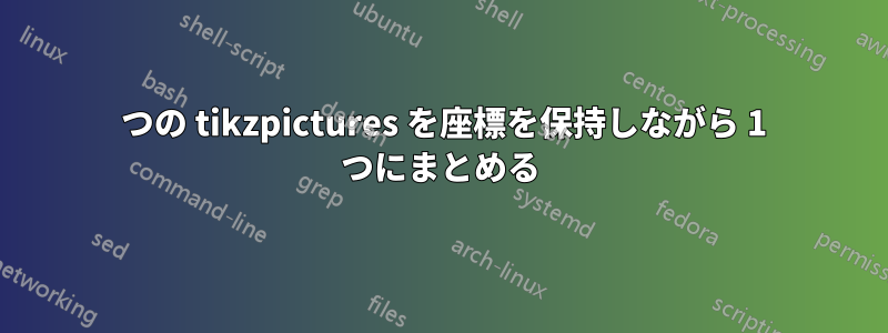 3 つの tikzpictures を座標を保持しながら 1 つにまとめる