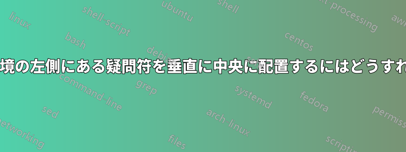 この定理のような環境の左側にある疑問符を垂直に中央に配置するにはどうすればよいでしょうか?