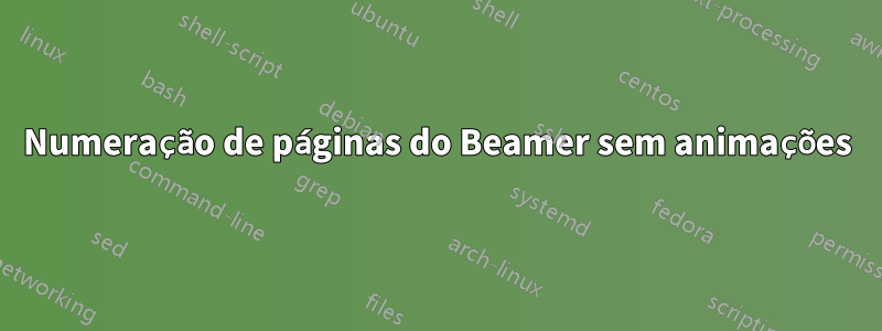 Numeração de páginas do Beamer sem animações