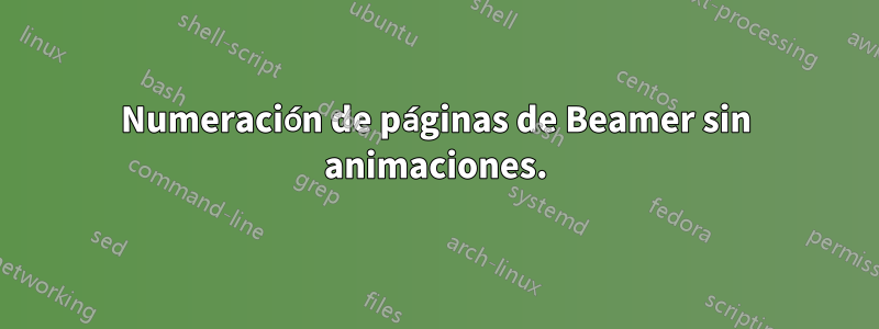 Numeración de páginas de Beamer sin animaciones.