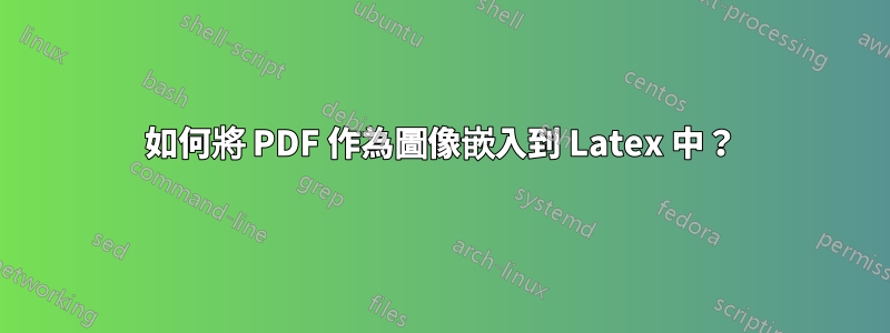 如何將 PDF 作為圖像嵌入到 Latex 中？