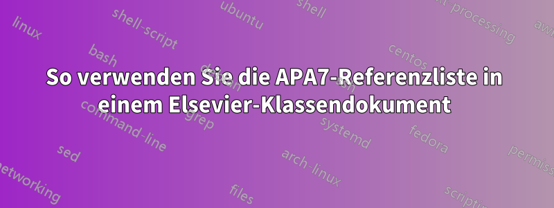 So verwenden Sie die APA7-Referenzliste in einem Elsevier-Klassendokument