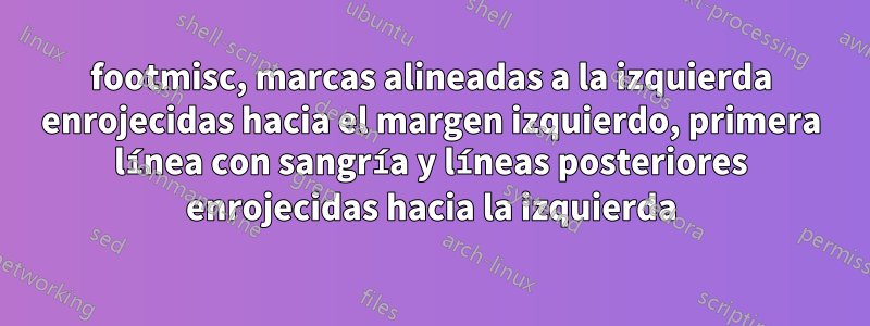 footmisc, marcas alineadas a la izquierda enrojecidas hacia el margen izquierdo, primera línea con sangría y líneas posteriores enrojecidas hacia la izquierda