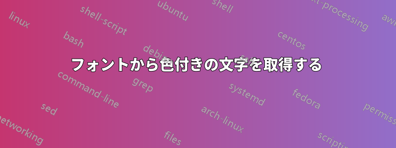 フォントから色付きの文字を取得する