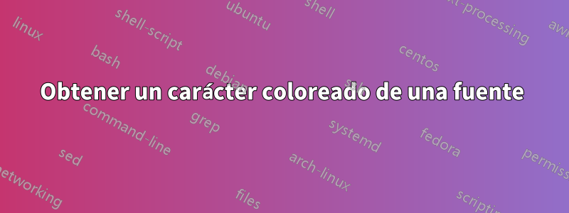 Obtener un carácter coloreado de una fuente