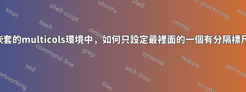 在嵌套的multicols環境中，如何只設定最裡面的一個有分隔標尺？