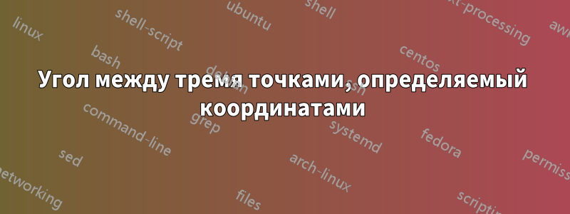 Угол между тремя точками, определяемый координатами