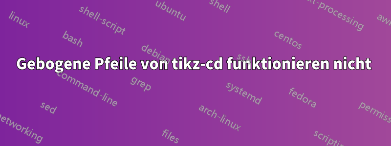 Gebogene Pfeile von tikz-cd funktionieren nicht