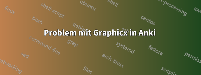 Problem mit Graphicx in Anki