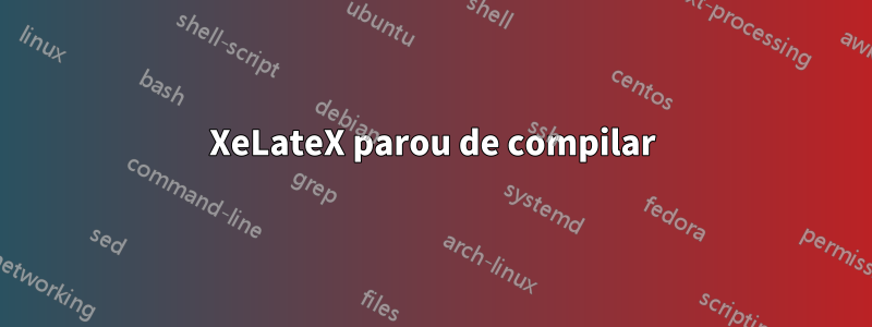 XeLateX parou de compilar