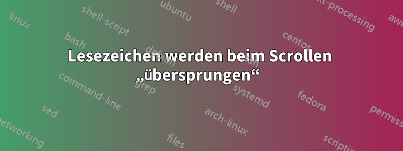 Lesezeichen werden beim Scrollen „übersprungen“ 