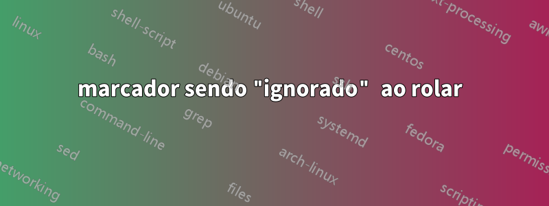 marcador sendo "ignorado" ao rolar 