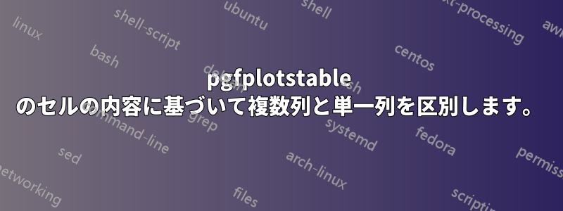 pgfplotstable のセルの内容に基づいて複数列と単一列を区別します。